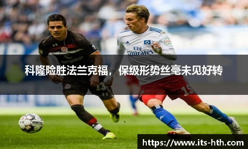 科隆险胜法兰克福，保级形势丝毫未见好转
