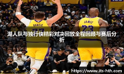 湖人队与独行侠精彩对决回放全程回顾与赛后分析