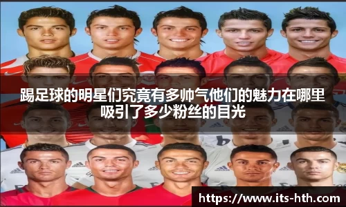 踢足球的明星们究竟有多帅气他们的魅力在哪里吸引了多少粉丝的目光
